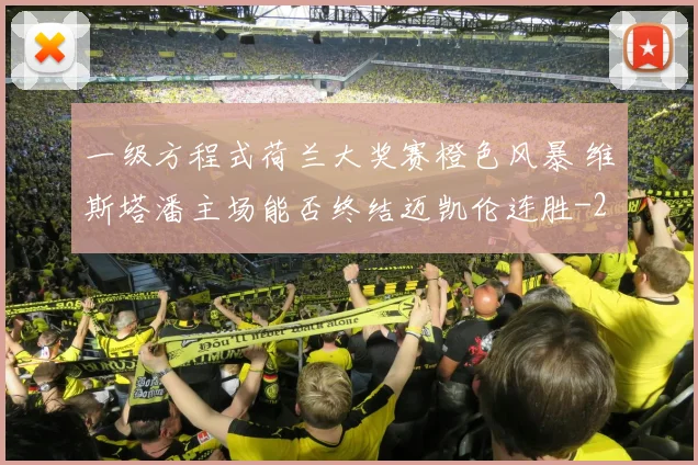 一级方程式荷兰大奖赛橙色风暴 维斯塔潘主场能否终结迈凯伦连胜