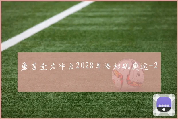 豪言全力冲击2028年洛杉矶奥运